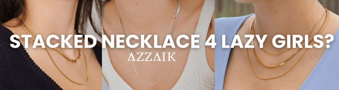 The Lazy Girl's Guide to Layered Necklaces: How Azzaik Makes It Easy